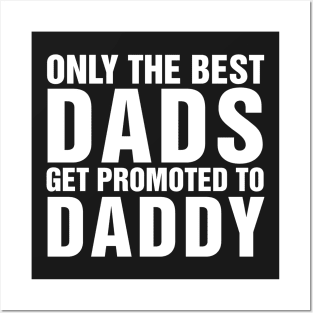 Only The Best Dads Get Promoted To Daddy Posters and Art